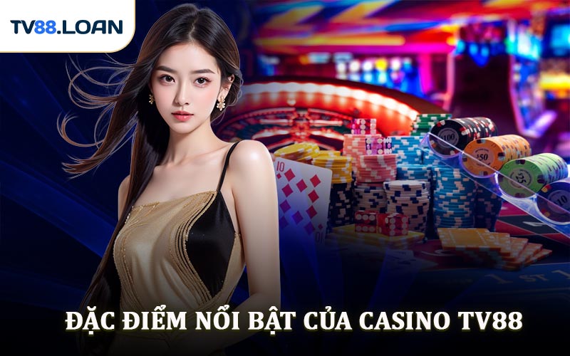 Đặc Điểm Nổi Bật Của Casino TV88