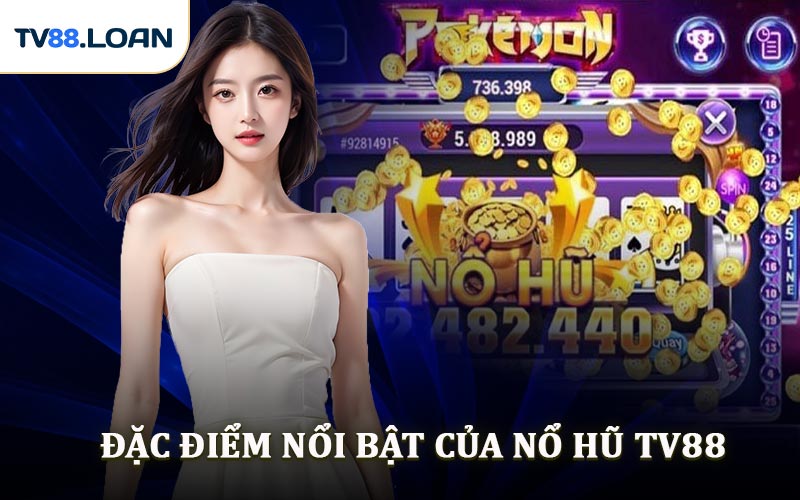 Đặc Điểm Nổi Bật Của Nổ Hũ TV88
