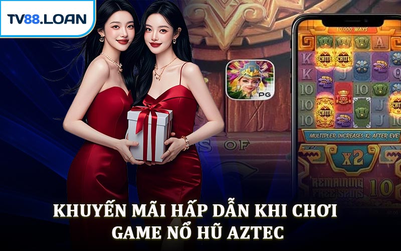 Khuyến Mãi Hấp Dẫn Khi Chơi Game Nổ Hũ Aztec