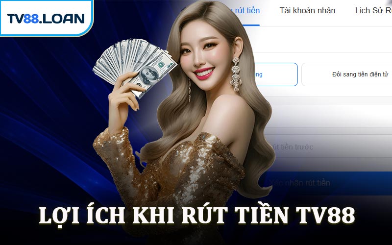 Lợi Ích Khi Rút Tiền TV88