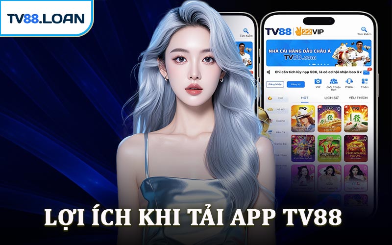 Lợi Ích Khi Tải App TV88