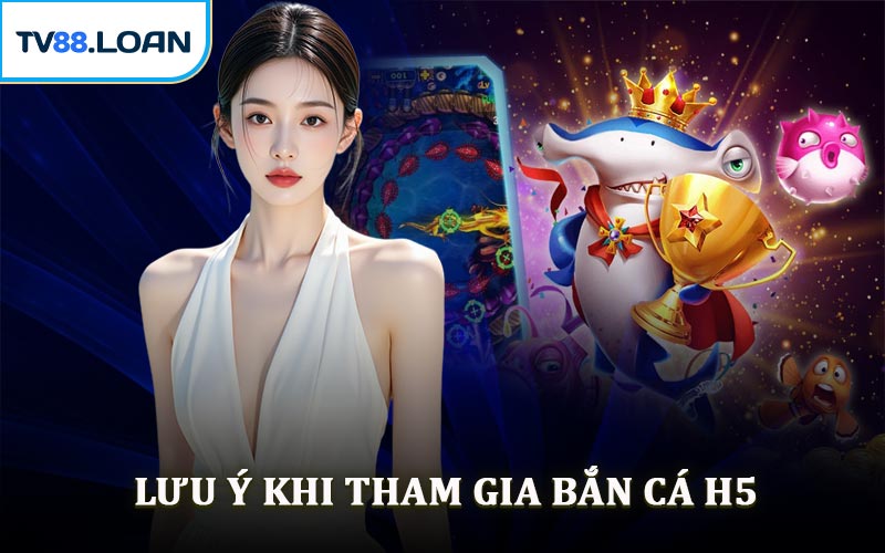 Lưu Ý Khi Tham Gia Bắn Cá H5