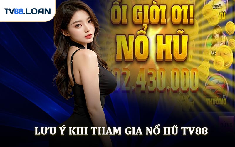 Lưu Ý Khi Tham Gia Nổ Hũ TV88