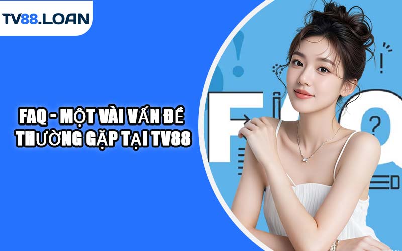 FAQ - Một vài vấn đề thường gặp tại TV88