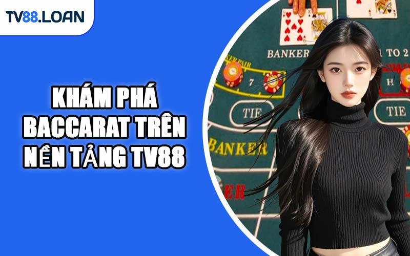 Khám Phá Baccarat Trên Nền Tảng TV88