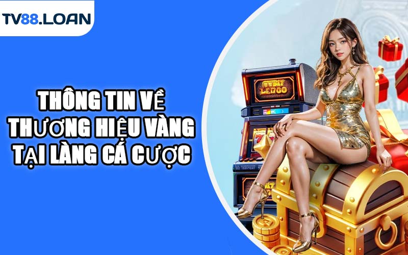Thông tin về thương hiệu vàng tại làng cá cược